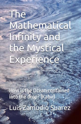 The Mathematical Infinity and the Mystical Experience: How is the Ocean contained into the drop? (Kabir)