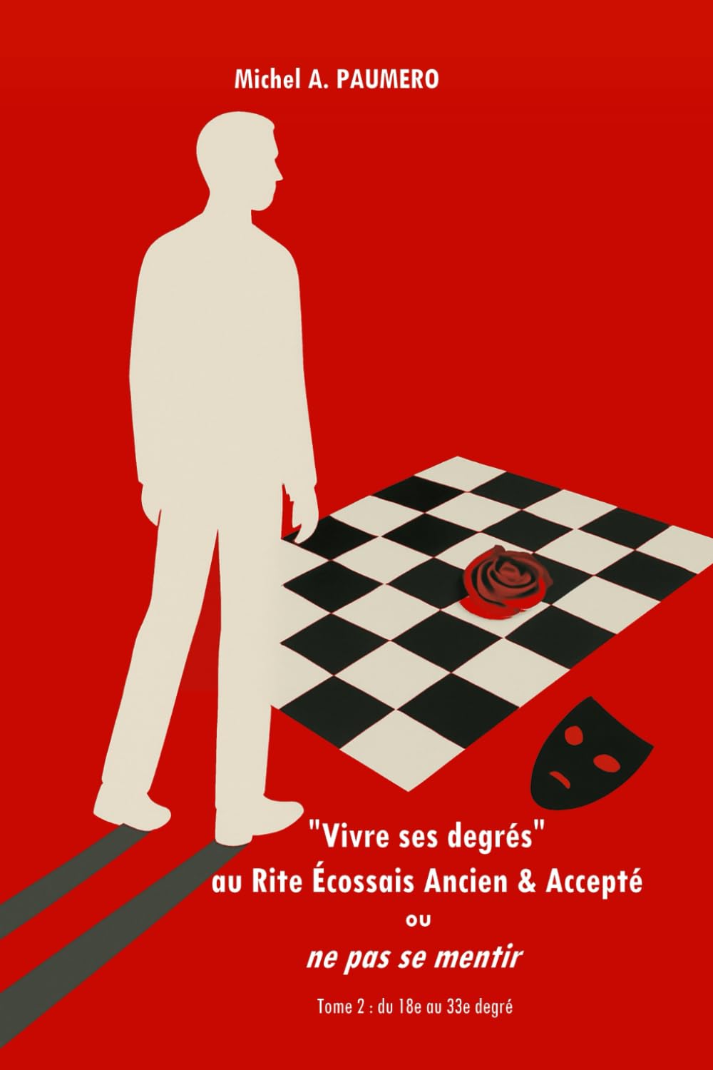 "Vivre ses degrés" au Rite Écossais Ancien & Accepté ou ne pas se mentir: Tome 2 : du 18e au 33e degré