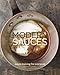 Modern Sauces: More than 150 Recipes for Every Cook, Every Day