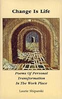 Change Is Life - Poems of Personal Transformation in the Work Place 0964826429 Book Cover