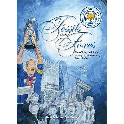 Of Fossils & Foxes: The Official, Definitive History of Leicester City Football Club