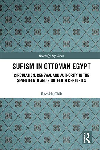 Sufism in Ottoman Egypt: Circulation, Renewal and Authority in the Seventeenth and Eighteenth Centuries (Routledge Sufi Series)