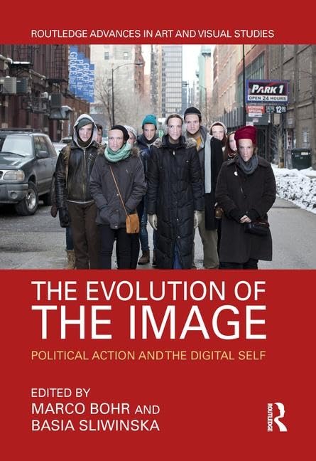 The Evolution of the Image: Political Action and the Digital Self (Routledge Advances in Art and Visual Studies)      1st Edition