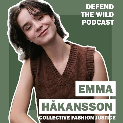Defend The Wild Podcast - Episode 4 - In Conversation with Emma Hakansson