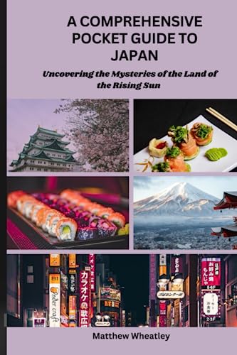 A COMPREHENSIVE POCKET GUIDE TO JAPAN: Uncovering the Mysteries of the Land of the Rising Sun