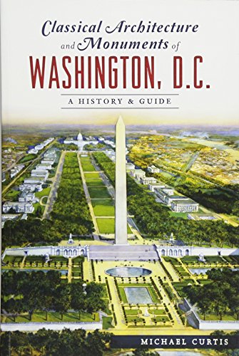 building washington - Classical Architecture and Monuments of Washington, D.C.: A History & Guide