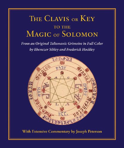 Clavis or Key to the Magic of Solomon: From an Original Talismanic Grimoire in Full Color by Ebenezer Sibley and Frederick Hockley