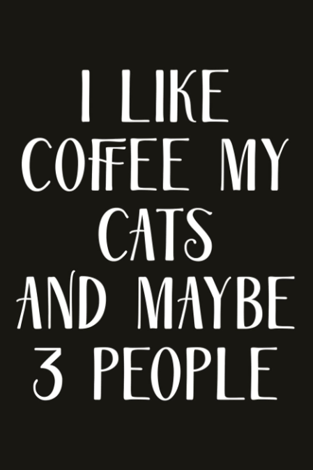 Self-Care Journal - I like coffee my cats and maybe 3 people funny cat coffee Notebook: Self-Care Journal for Women, moms, teens & Young adults,Gratitude Prompts, Practicing Mindfulness Workbook