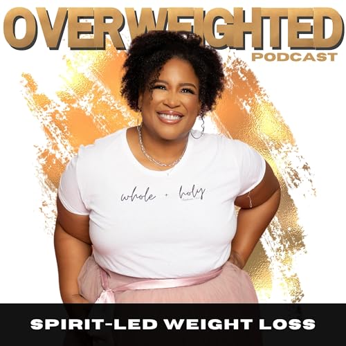 Overweighted: Weight Loss for Christian Women, Biblical Weight Loss Strategies, Spirit Led Weight Loss Podcast By Malaika Bur