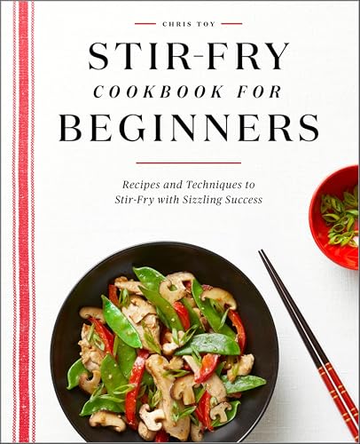 Stir-Fry Cookbook for Beginners: Recipes and Techniques to Stir-Fry with Sizzling Success