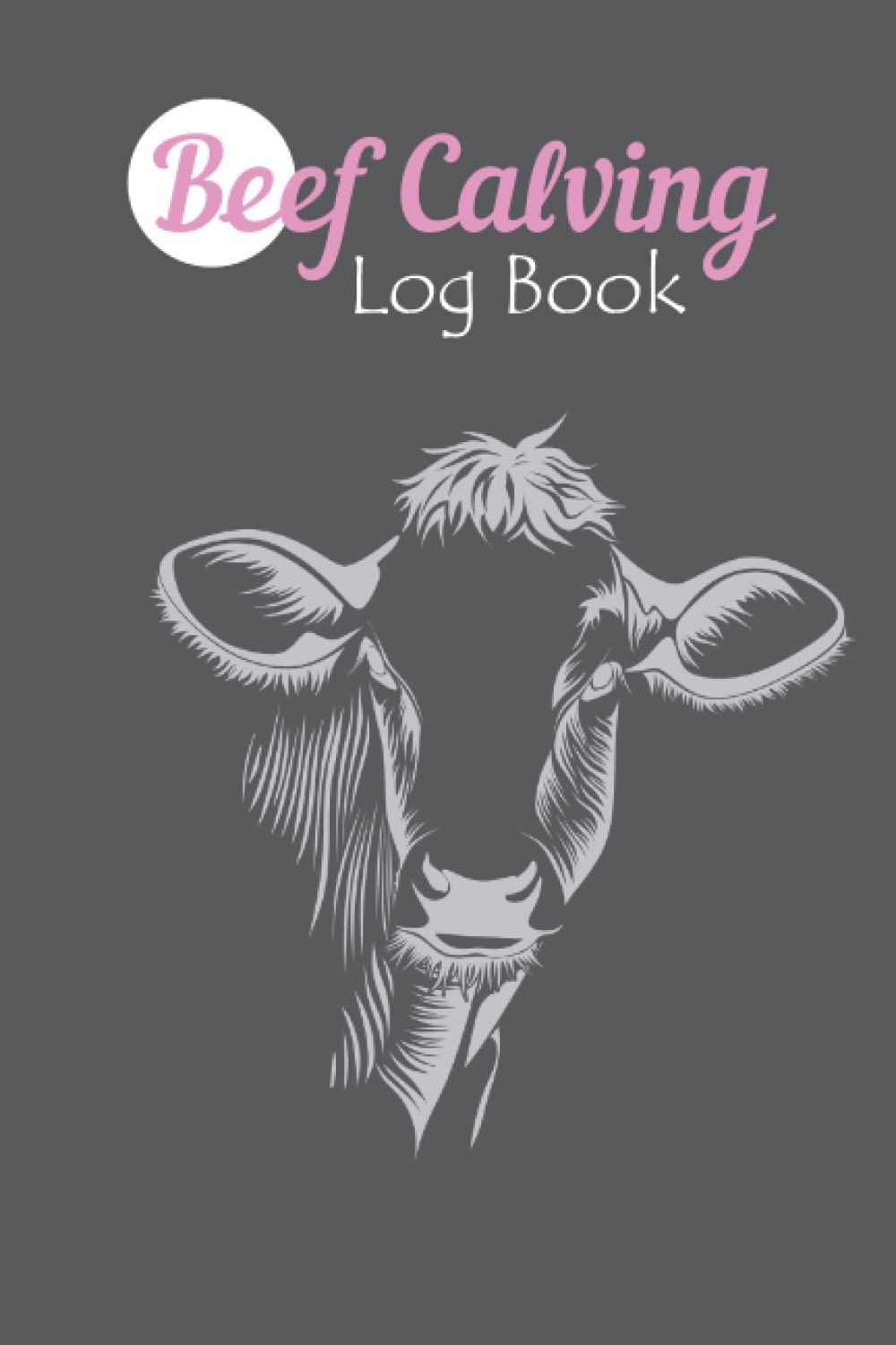 Beef Calving Log Book: Awesome Book For Cattle, cattle caregiver 110 pages 6 × 9