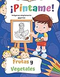  ¡Pintame! Frutas y Vegetales: ¡40 páginas con imágenes simples gigantes! Libro para colorear para niños de 1 a 3 años, aprendizaje para preescolares y jardín de infantes