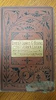 Lives of James G. Blaine and John A. Logan and History of the Republican Party B0027KBLAO Book Cover