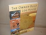 The Owner-Built Log House: Living in Harmony With Your Environment