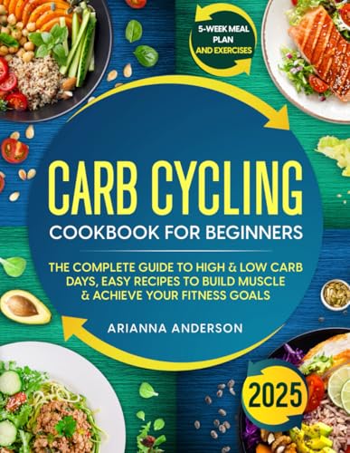 CARB CYCLING COOKBOOK FOR BEGINNERS: The Complete Guide to High&L...