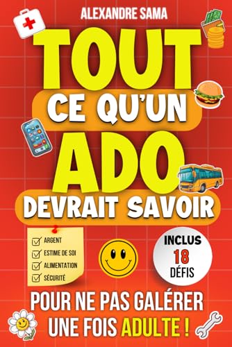 Tout ce qu'un ado devrait savoir pour ne pas galerer une fois adulte: Le guide indispensable pour les ados : confiance en soi, r