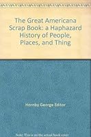 The Great Americana Scrap Book: A Haphazard History of People, Places, and Things American from Plymouth Rock to Punk Rock 0517550687 Book Cover