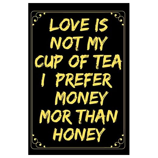 Love Is Not My Cup Of Tea I Prefer Money Mor Than Honey: Funny Lined Journal Notebook For Women & Men, Inspirational Journal With Quotes About Life, ... Diary, 120 Pages, (6"x9"), Glossy Finish