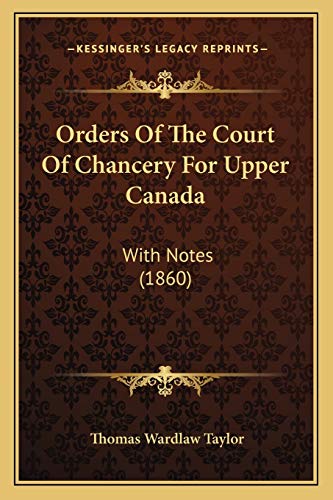 Orders Of The Court Of Chancery For Upper Canada: With Notes (1860)