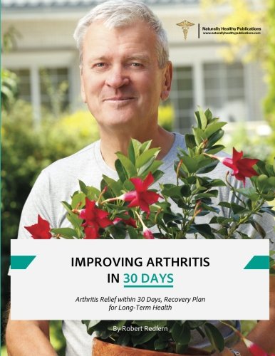 CREATESPACE Improving Arthritis in 30 Days: Arthritis Relief within 30 Days, Recovery Plan for Long-Term Health