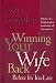 Winning Your Wife Back Before It's Too Late: Whether She's Left Physically or Emotionally, All that Matters is...