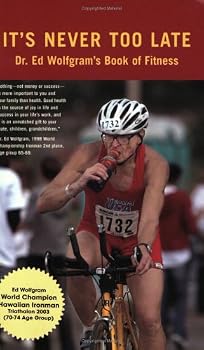 Paperback It's Never Too Late, Dr. Ed Wolfgram's Book of Fitness Book