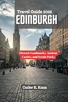 EDINBURGH Travel Guide 2025: Historic Landmarks, Ancient Castles, and Scenic Parks B0F5W666L8 Book Cover