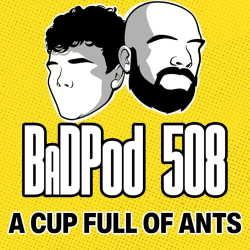 BaDPod 508 - A Cup Full Of Ants