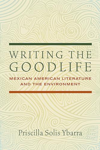 Writing the Goodlife: Mexican American Literature and the Environment