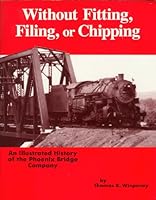 Without Fitting, Filing, or Chipping: An Illustrated History of the Phoenix Bridge Company 0930973151 Book Cover