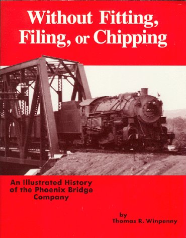 Without Fitting, Filing, or Chipping: An Illustrated History of the Phoenix Bridge Company