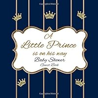 A Little Prince is on his way Baby Shower Guest Book: Royal Party Guestbook Keepsake Pages Advice for Parents Decorated Interior Pages Photo Pages ... Names Pages 1694285340 Book Cover