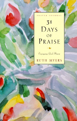 31 Days of Praise Journal: Enjoying God Anew (31 Days Series): Myers, Ruth: 9780880708982 ...