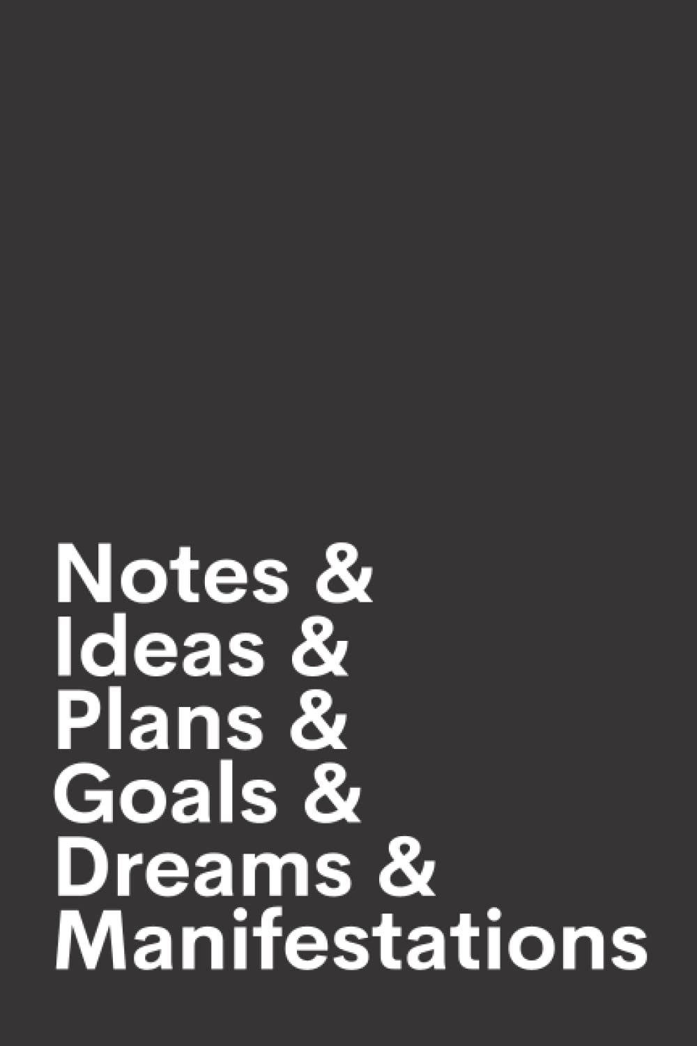 Notes & Ideas & Plans & Goals & Dreams & Manifestations: A notebook for notes, ideas, plans, goals, dreams and manifestations