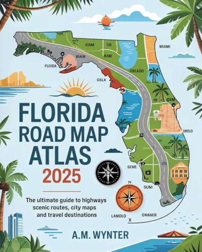 FLORIDA ROAD MAP ATLAS 2025: THE ULTIMATE GUIDE TO HIGHWAYS, SCENIC ROUTES, CITY MAPS, AND TRAVEL DESTINATIONS