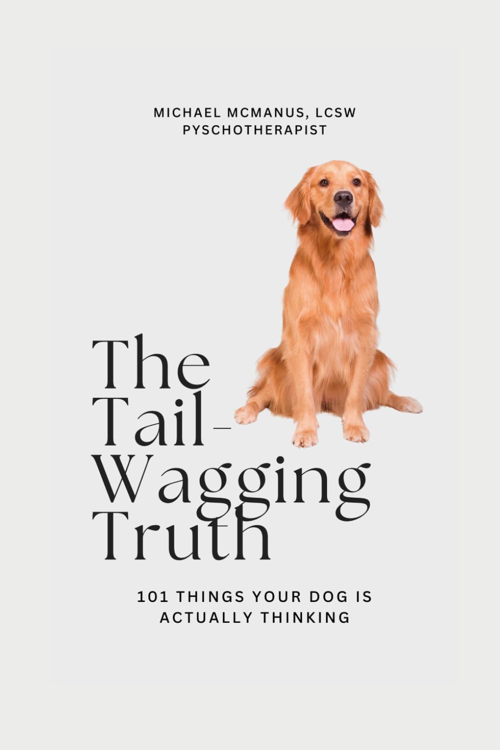 The Tail-Wagging Truth: 101 Things Your Dog Is Actually Thinking
