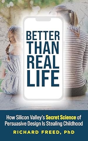 Better Than Real Life: How Silicon Valley's Secret Science of Persuasive Design Is Stealing Childhood