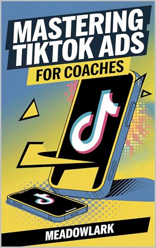 Mastering TikTok Ads for Coaches: The Step-by-Step Guide to Attracting Clients
