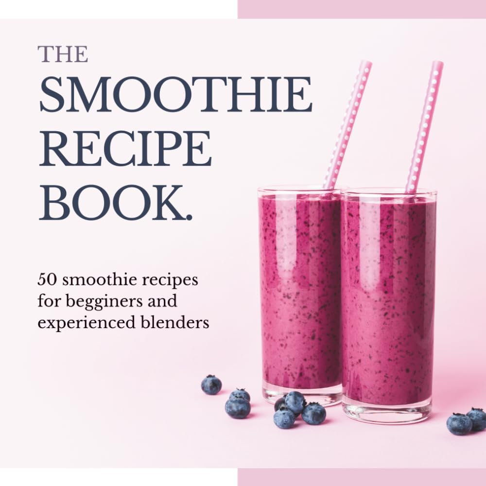 The smoothie recipe book: 50 smoothie recipes for begginers and experienced blenders for weight loss, detox, cleansing, health and well-being (The Wellness Kitchen)