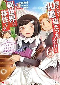 宝くじで40億当たったんだけど異世界に移住する～マリーのイステリア商業開発記～（コミック） ： 6 (モンスターコミックス)