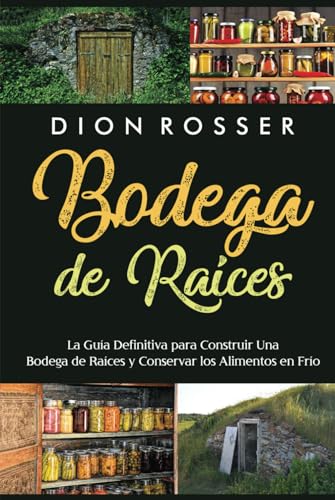 Bodega de raíces: La guía definitiva para construir una bodega de raíces y conservar los alimentos en frío