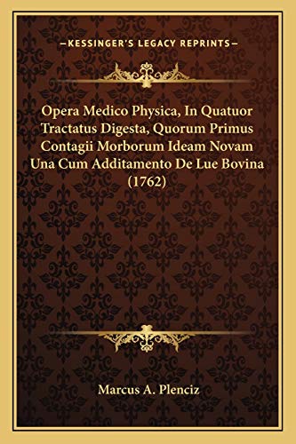 Opera Medico Physica, In Quatuor Tractatus Digesta, Quorum Primus Contagii Morborum Ideam Novam Una Cum Additamento De Lue Bovina (1762) (Latin Edition)