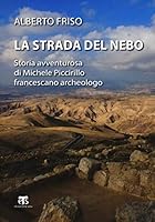 La Strada del Nebo: Storia Avventurosa Di Michele Piccirillo, Francescano Archeologo 8862405243 Book Cover