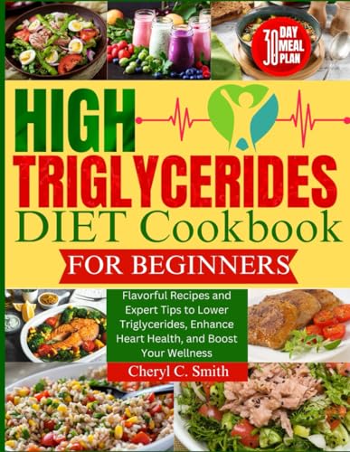 High Triglyceride Diet Cookbook for Beginners: Flavorful Recipes and Expert
