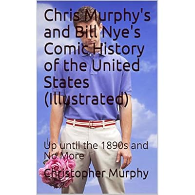 Chris Murphy's and Bill Nye's Comic History of the United States (Illustrated): Up until the 1890s and No More