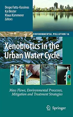 Xenobiotics in the Urban Water Cycle: Mass Flows, Environmental Processes, Mitigation and Treatment Strategies 2010th Edition Xenobiotics in the Urban Water Cycle: Mass Flows, Environmental Processes, Mitigation and Treatment Strategies 2010th Edition book cover