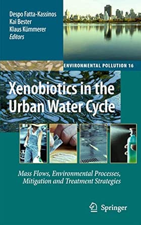 Xenobiotics in the Urban Water Cycle: Mass Flows, Environmental Processes, Mitigation and Treatment Strategies: 16 2010th Edition-Wow! eBook