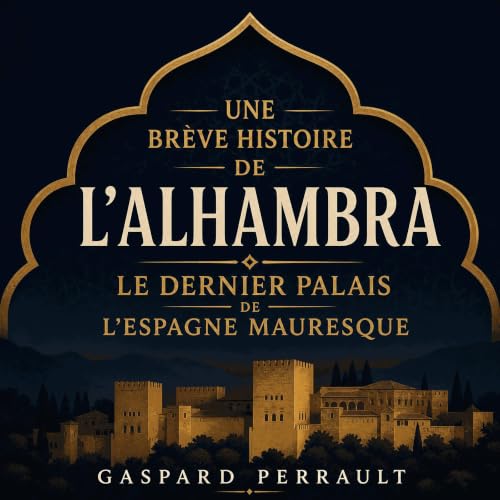 Une br&egrave;ve histoire de l&rsquo;Alhambra : Le dernier palais de l&rsquo;Espagne mauresque Titelbild