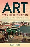 Art Was Their Weapon: The History of the Perth Workers' Art Guild