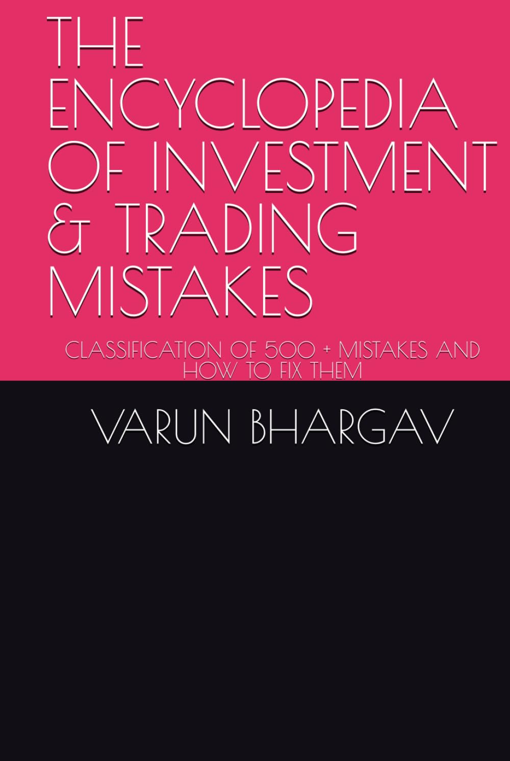THE ENCYCLOPEDIA OF INVESTMENT & TRADING MISTAKES: CLASSIFICATION OF 500 + MISTAKES AND HOW TO FIX THEM